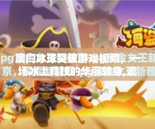 澳门冰球突破游戏视频，一场冰上竞技的华丽转身,澳门冰球突破游戏视频