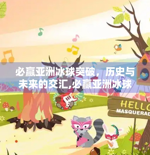 必赢亚洲冰球突破，历史与未来的交汇,必赢亚洲冰球突破