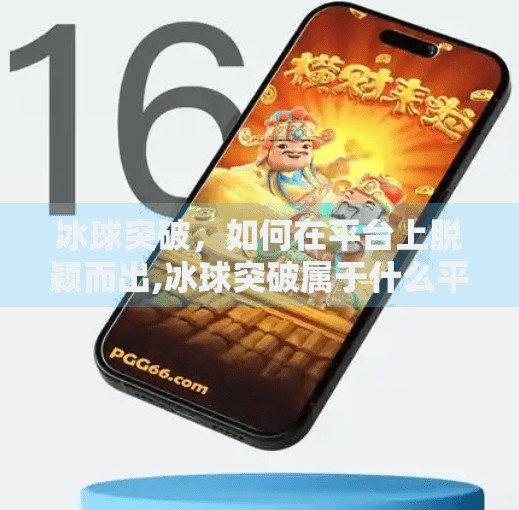 冰球突破，如何在平台上脱颖而出,冰球突破属于什么平台