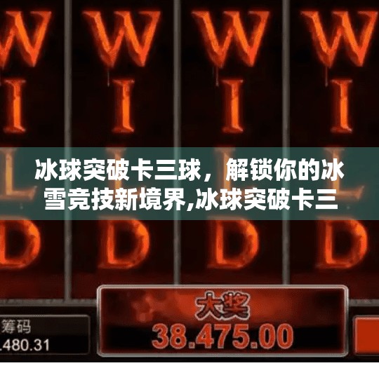 冰球突破卡三球，解锁你的冰雪竞技新境界,冰球突破卡三球