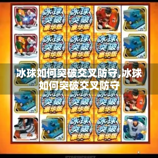 冰球如何突破交叉防守,冰球如何突破交叉防守