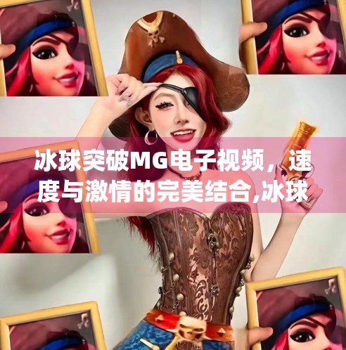 冰球突破MG电子视频，速度与激情的完美结合,冰球突破mg电子视频