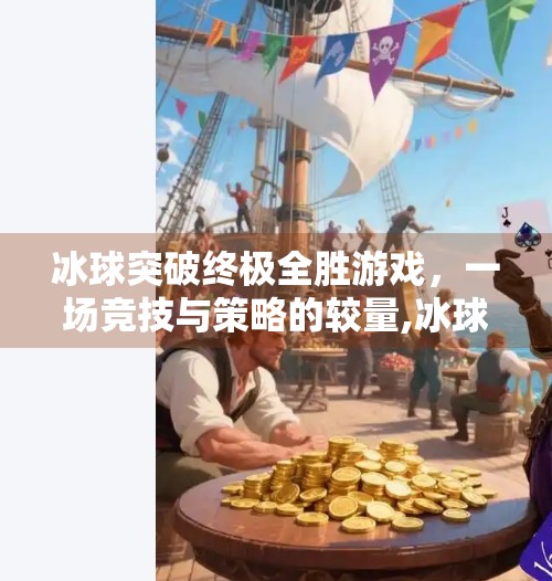 冰球突破终极全胜游戏，一场竞技与策略的较量,冰球突破终极全胜游戏