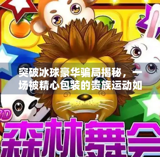 突破冰球豪华骗局揭秘，一场被精心包装的贵族运动如何收割普通人的钱包？突破冰球豪华骗局揭秘