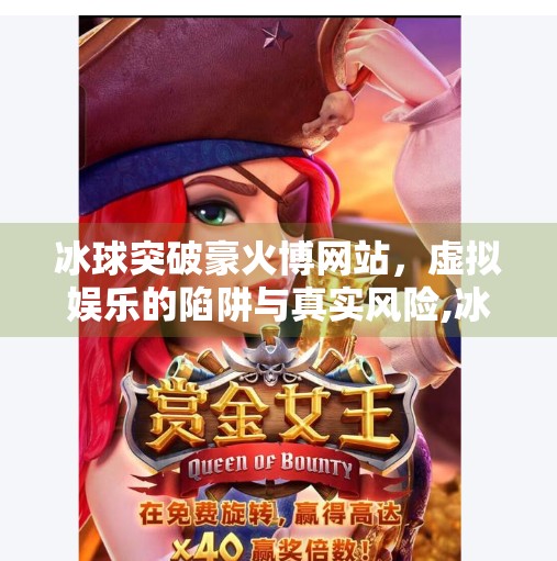 冰球突破豪火博网站，虚拟娱乐的陷阱与真实风险,冰球突破豪火博网站