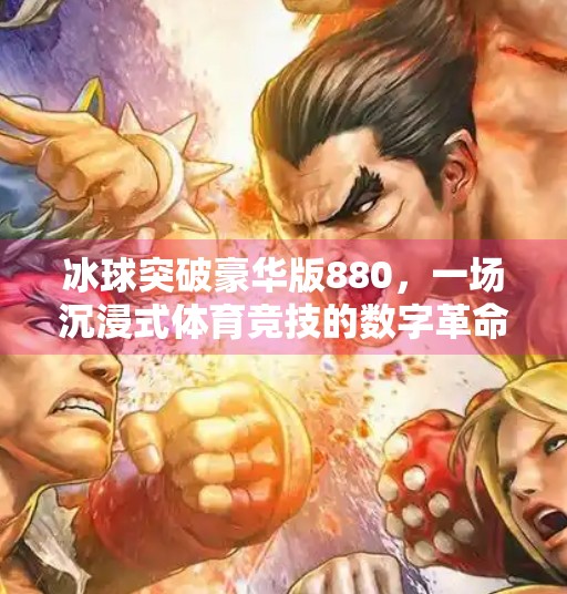冰球突破豪华版880，一场沉浸式体育竞技的数字革命,冰球突破豪华版880