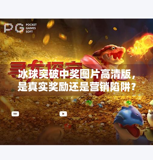 冰球突破中奖图片高清版，是真实奖励还是营销陷阱？揭秘背后的心理博弈与风险！冰球突破中奖图片高清版
