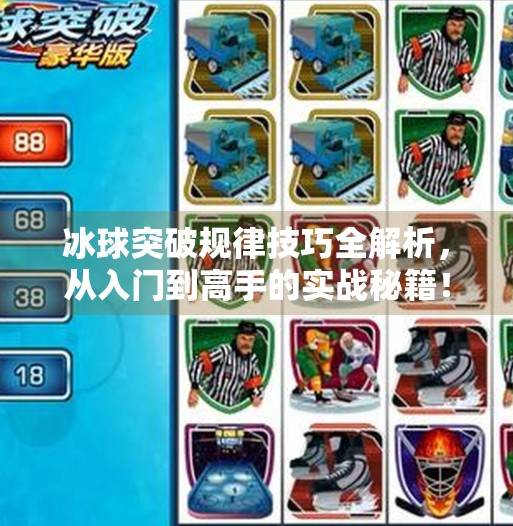 冰球突破规律技巧全解析，从入门到高手的实战秘籍！冰球突破规律技巧有哪些