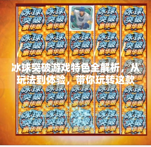 冰球突破游戏特色全解析，从玩法到体验，带你玩转这款国民级休闲竞技游戏！冰球突破游戏特色有哪些