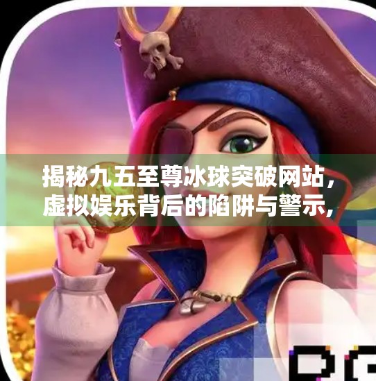 揭秘九五至尊冰球突破网站，虚拟娱乐背后的陷阱与警示,九五至尊冰球突破网站