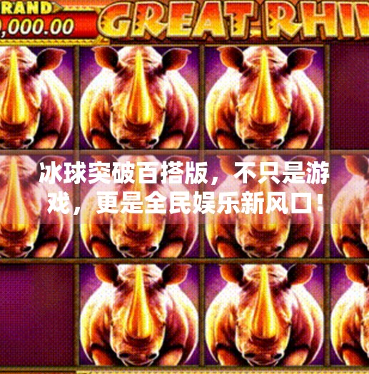 冰球突破百搭版，不只是游戏，更是全民娱乐新风口！冰球突破百搭版