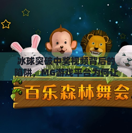 冰球突破中奖视频背后的陷阱，MG游戏平台为何让玩家越玩越亏？mg摆脱冰球突破中奖视频