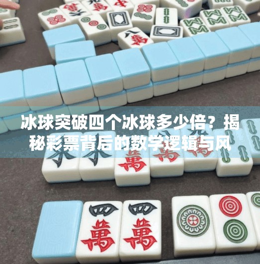 冰球突破四个冰球多少倍？揭秘彩票背后的数学逻辑与风险陷阱！冰球突破四个冰球多少倍