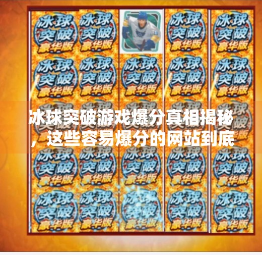冰球突破游戏爆分真相揭秘，这些容易爆分的网站到底靠不靠谱？冰球突破容易爆分的网站