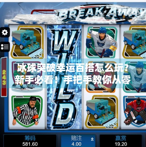 冰球突破幸运百搭怎么玩？新手必看！手把手教你从零上手，赢大奖不迷路！冰球突破幸运百搭怎么玩
