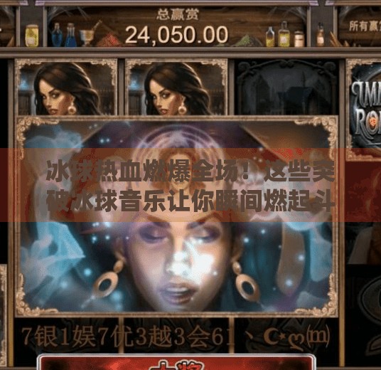 冰球热血燃爆全场！这些突破冰球音乐让你瞬间燃起斗志！突破冰球音乐有哪些歌