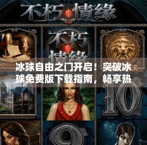 冰球自由之门开启！突破冰球免费版下载指南，畅享热血竞技新体验！突破冰球免费版下载