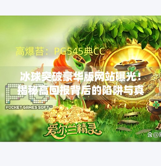 冰球突破豪华版网站曝光！揭秘高回报背后的陷阱与真相,mg冰球突破豪华版网站