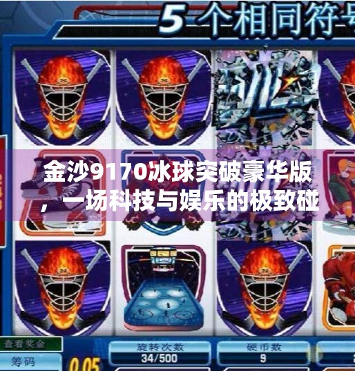 金沙9170冰球突破豪华版，一场科技与娱乐的极致碰撞，你真的了解它吗？金沙9170冰球突破豪华版