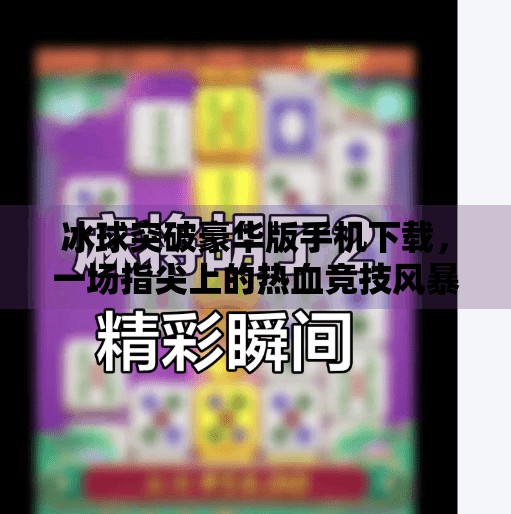 冰球突破豪华版手机下载，一场指尖上的热血竞技风暴,冰球突破豪华版手机下载