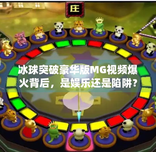 冰球突破豪华版MG视频爆火背后，是娱乐还是陷阱？冰球突破豪华版mg视频