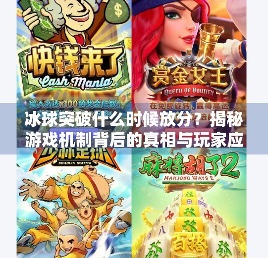 冰球突破什么时候放分？揭秘游戏机制背后的真相与玩家应对策略,冰球突破什么时候放分