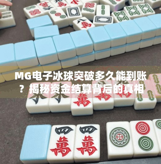 MG电子冰球突破多久能到账？揭秘资金结算背后的真相与避坑指南！MG电子冰球突破多久能到账