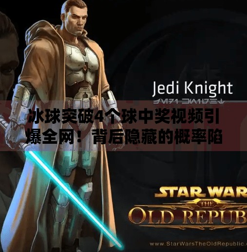 冰球突破4个球中奖视频引爆全网！背后隐藏的概率陷阱你真的看懂了吗？冰球突破4个球中奖视频