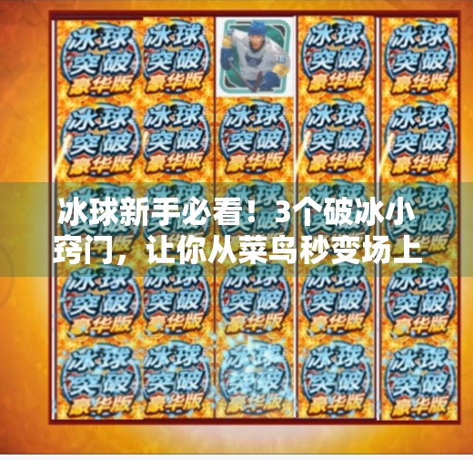 冰球新手必看！3个破冰小窍门，让你从菜鸟秒变场上主角！突破冰球小窍门教案反思