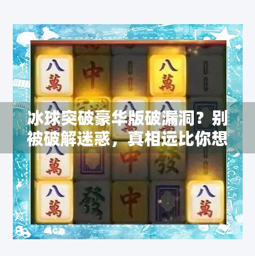 冰球突破豪华版破漏洞？别被破解迷惑，真相远比你想象的复杂！冰球突破豪华版破漏洞