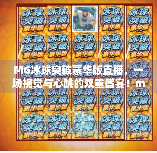 MG冰球突破豪华版直播，一场视觉与心跳的双重盛宴！mg冰球突破豪华版直播