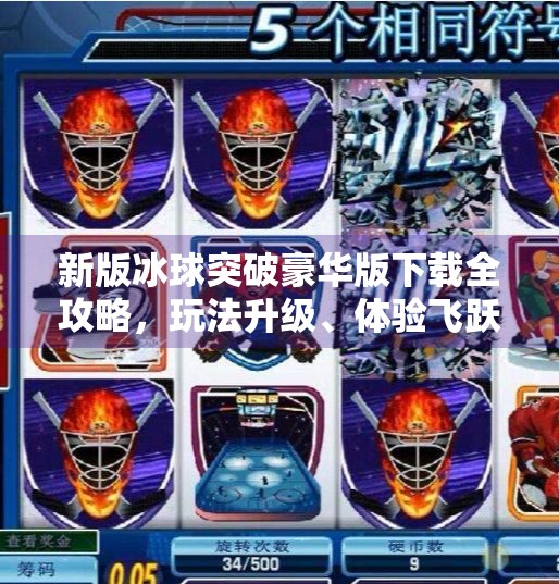 新版冰球突破豪华版下载全攻略，玩法升级、体验飞跃，你准备好了吗？新版冰球突破豪华版下载