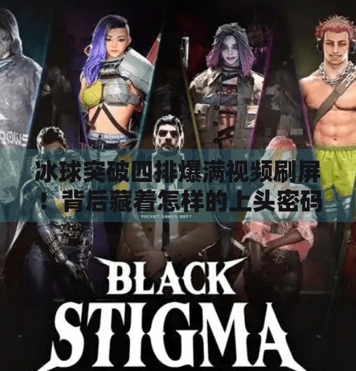 冰球突破四排爆满视频刷屏！背后藏着怎样的上头密码？冰球突破四排爆满视频