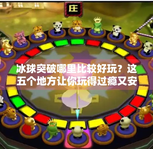 冰球突破哪里比较好玩？这五个地方让你玩得过瘾又安心！冰球突破哪里比较好玩