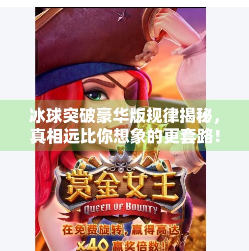 冰球突破豪华版规律揭秘，真相远比你想象的更套路！冰球突破豪华版规律