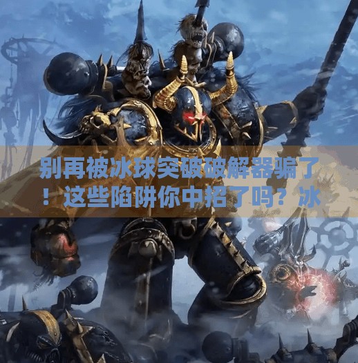 别再被冰球突破破解器骗了！这些陷阱你中招了吗？冰球突破破解器在哪里