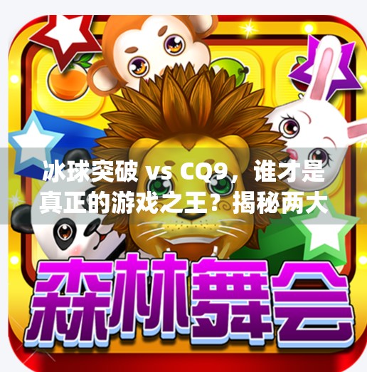 冰球突破 vs CQ9，谁才是真正的游戏之王？揭秘两大平台的硬核较量！冰球突破比cq9厉害
