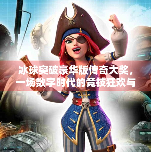 冰球突破豪华版传奇大奖，一场数字时代的竞技狂欢与财富梦想,冰球突破豪华版传奇大奖
