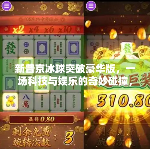 新普京冰球突破豪华版，一场科技与娱乐的奇妙碰撞，你真的玩懂了吗？新普京冰球突破豪华版