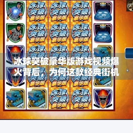 冰球突破豪华版游戏视频爆火背后，为何这款经典街机游戏让年轻人上头？冰球突破豪华版游戏视频