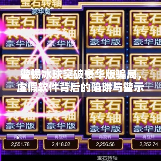 警惕冰球突破豪华版骗局，虚假软件背后的陷阱与警示,冰球突破豪华版作假软件