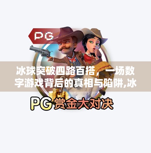 冰球突破四路百搭，一场数字游戏背后的真相与陷阱,冰球突破四路百搭