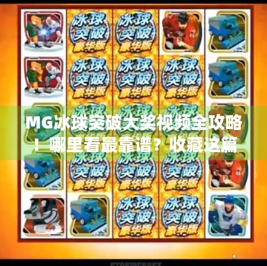 MG冰球突破大奖视频全攻略！哪里看最靠谱？收藏这篇就够了！mg冰球突破大奖视频在哪看