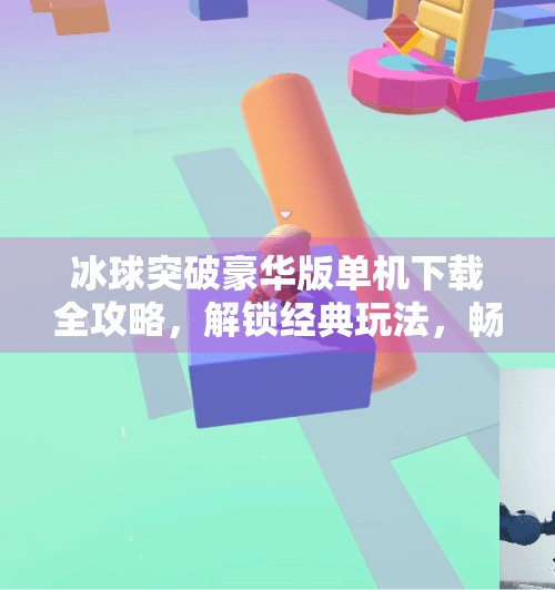 冰球突破豪华版单机下载全攻略，解锁经典玩法，畅享沉浸式竞技体验！冰球突破豪华版单机下载