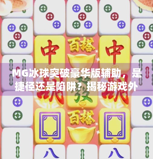 MG冰球突破豪华版辅助，是捷径还是陷阱？揭秘游戏外挂背后的真相,mg冰球突破豪华版辅助