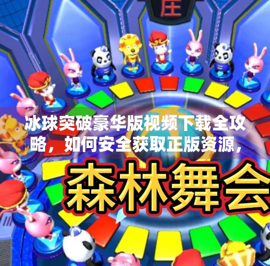 冰球突破豪华版视频下载全攻略，如何安全获取正版资源，避免踩坑！冰球突破豪华版视频下载