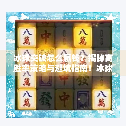 冰球突破怎么赢钱？揭秘高胜率策略与避坑指南！冰球突破怎么能赢钱呢