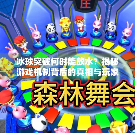 冰球突破何时能放水？揭秘游戏机制背后的真相与玩家心理博弈,冰球突破什么时候能放水