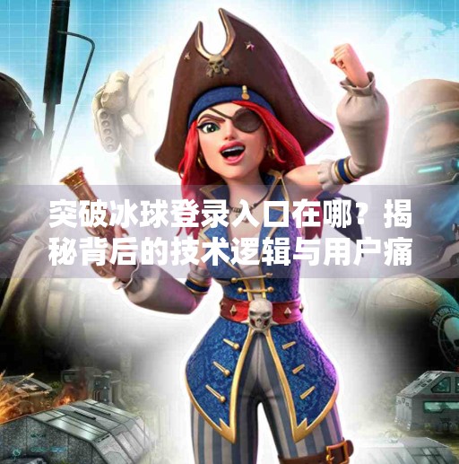 突破冰球登录入口在哪？揭秘背后的技术逻辑与用户痛点,突破冰球登录入口在哪