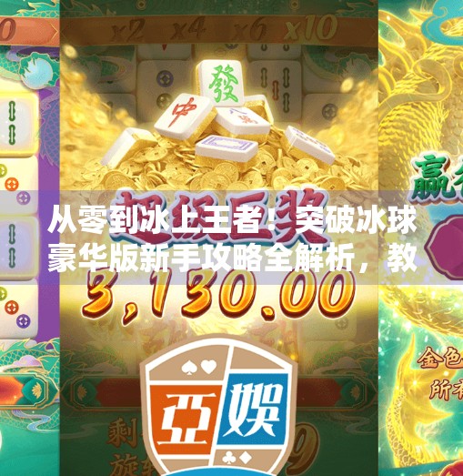 从零到冰上王者！突破冰球豪华版新手攻略全解析，教你30天掌握冰球精髓！突破冰球豪华版教程